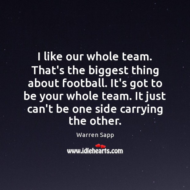 I like our whole team. That’s the biggest thing about football. It’s Warren Sapp Picture Quote