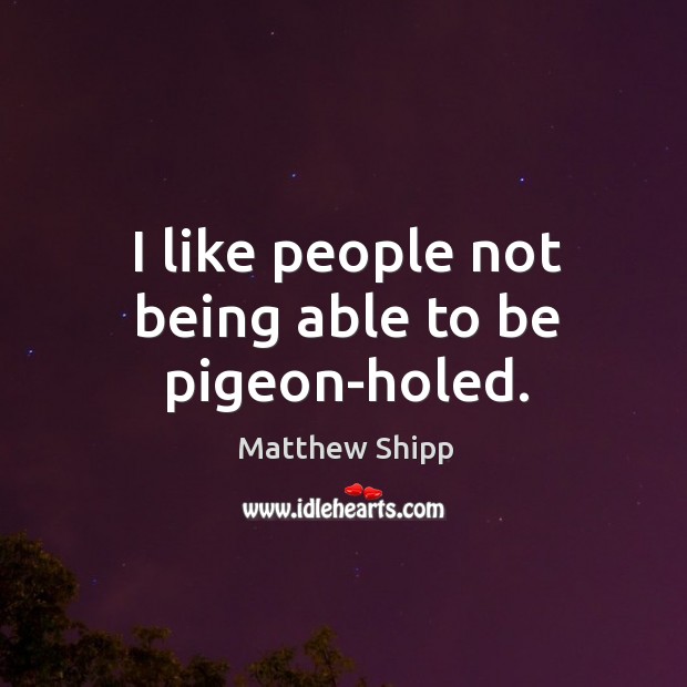I like people not being able to be pigeon-holed. Matthew Shipp Picture Quote