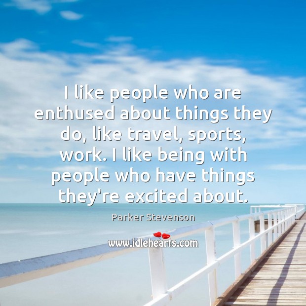I like people who are enthused about things they do, like travel, Parker Stevenson Picture Quote