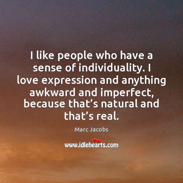 I like people who have a sense of individuality. I love expression Marc Jacobs Picture Quote