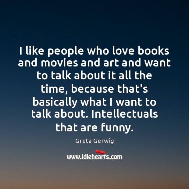 I like people who love books and movies and art and want Image