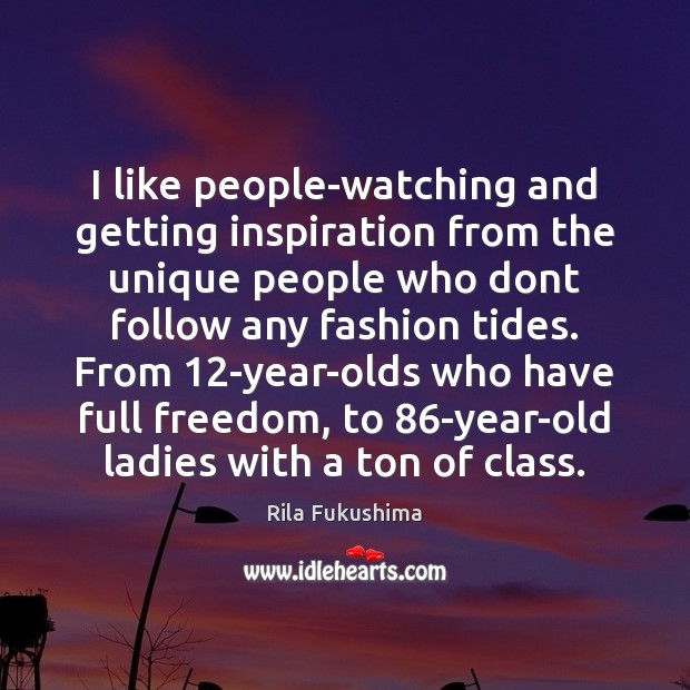 I like people-watching and getting inspiration from the unique people who dont Rila Fukushima Picture Quote