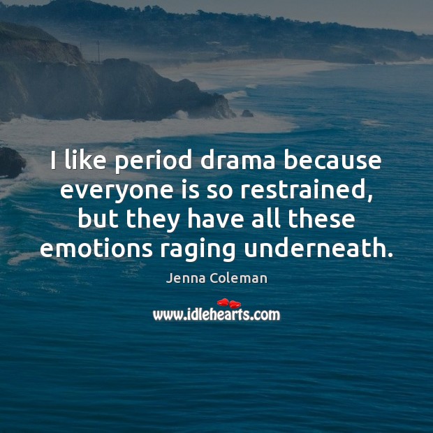 I like period drama because everyone is so restrained, but they have Jenna Coleman Picture Quote