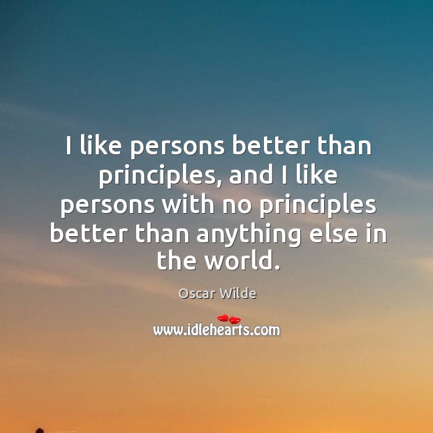 I like persons better than principles, and I like persons with no principles better than anything else in the world. Image