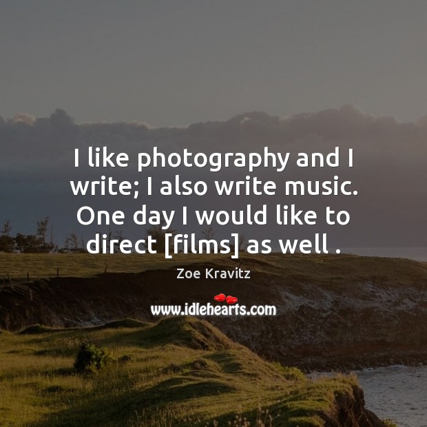 I like photography and I write; I also write music. One day Zoe Kravitz Picture Quote