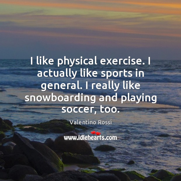 I like physical exercise. I actually like sports in general. I really Exercise Quotes Image