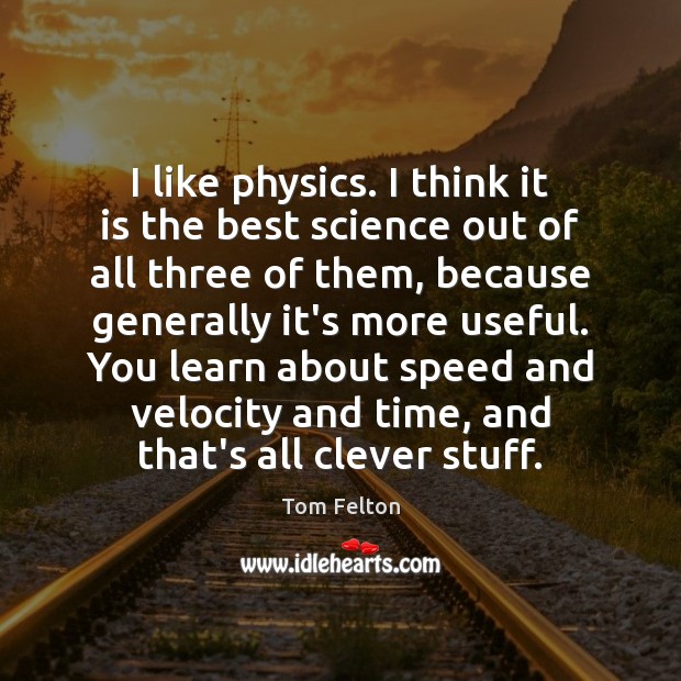 I like physics. I think it is the best science out of Tom Felton Picture Quote