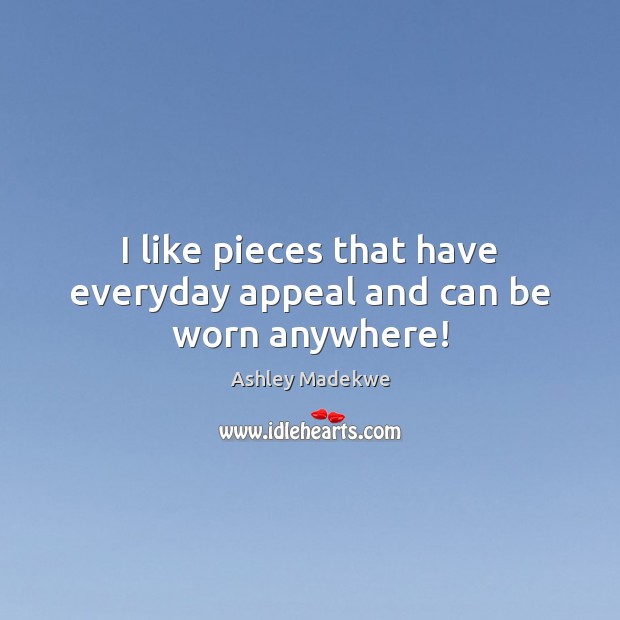 I like pieces that have everyday appeal and can be worn anywhere! Ashley Madekwe Picture Quote