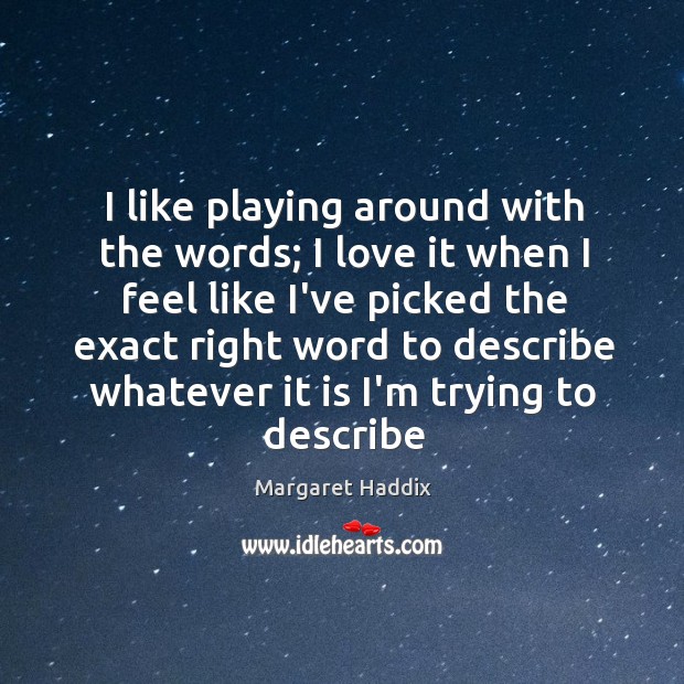 I like playing around with the words; I love it when I Margaret Haddix Picture Quote