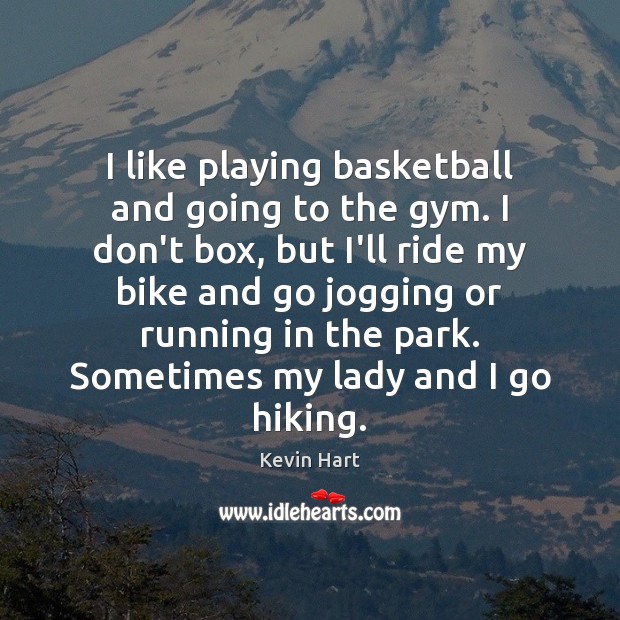 I like playing basketball and going to the gym. I don’t box, Kevin Hart Picture Quote
