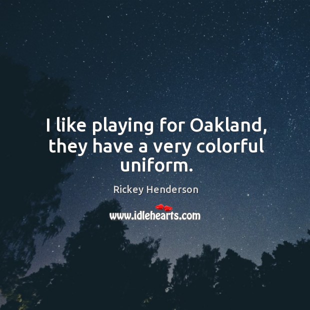 I like playing for oakland, they have a very colorful uniform. Image
