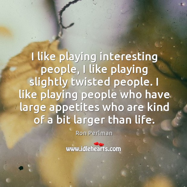 I like playing interesting people, I like playing slightly twisted people. I Ron Perlman Picture Quote