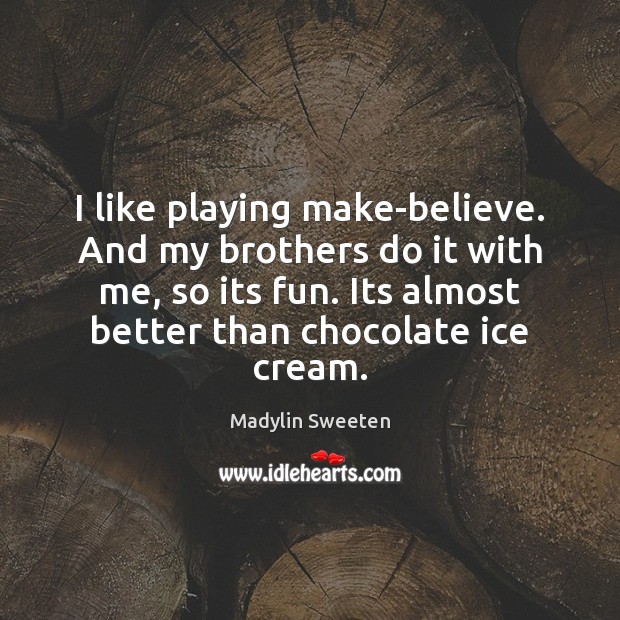 I like playing make-believe. And my brothers do it with me, so Brother Quotes Image