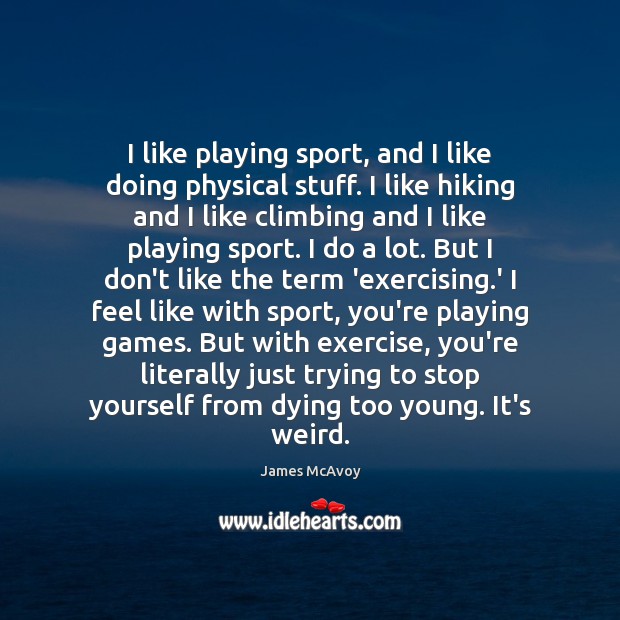 I like playing sport, and I like doing physical stuff. I like James McAvoy Picture Quote