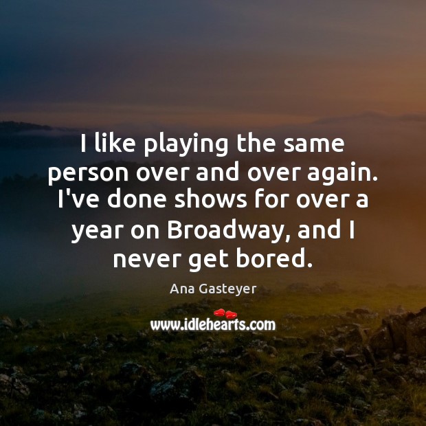 I like playing the same person over and over again. I’ve done Ana Gasteyer Picture Quote