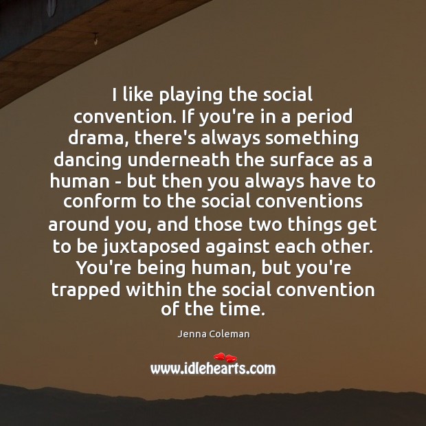 I like playing the social convention. If you’re in a period drama, Jenna Coleman Picture Quote