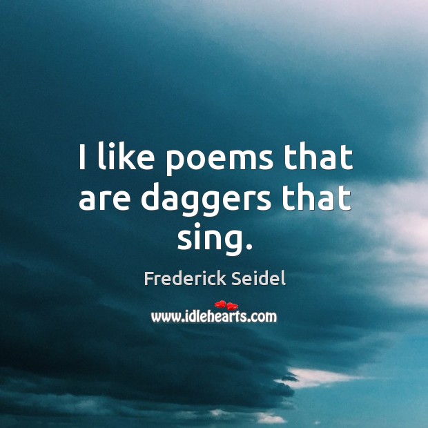 I like poems that are daggers that sing. Image
