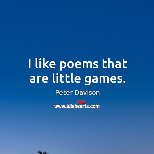 I like poems that are little games. Peter Davison Picture Quote