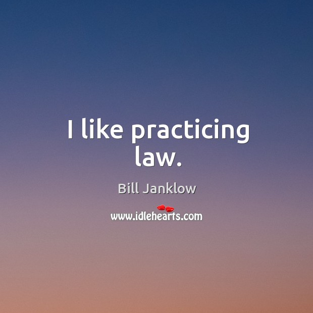 I like practicing law. Bill Janklow Picture Quote