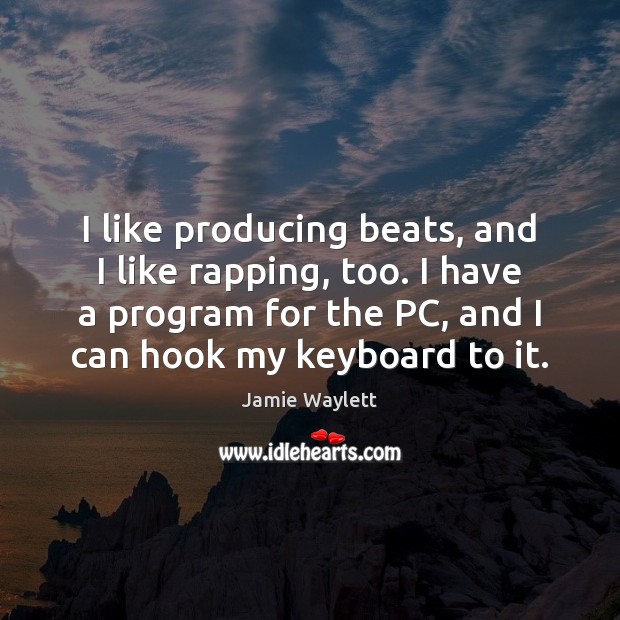 I like producing beats, and I like rapping, too. I have a Jamie Waylett Picture Quote