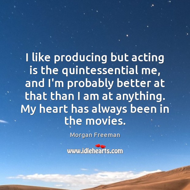 I like producing but acting is the quintessential me, and I’m probably Acting Quotes Image