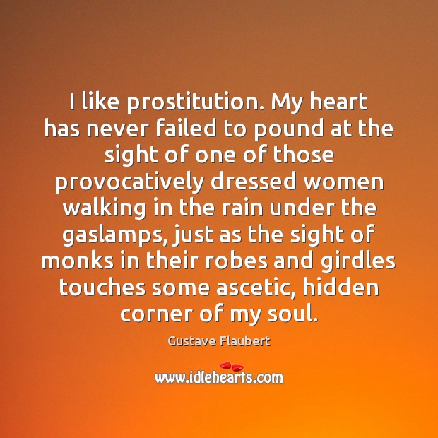 I like prostitution. My heart has never failed to pound at the Gustave Flaubert Picture Quote