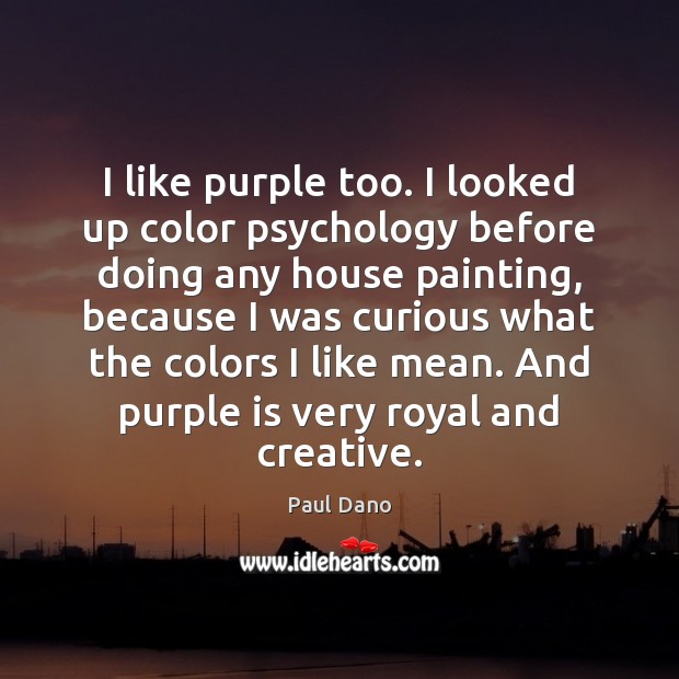 I like purple too. I looked up color psychology before doing any Paul Dano Picture Quote