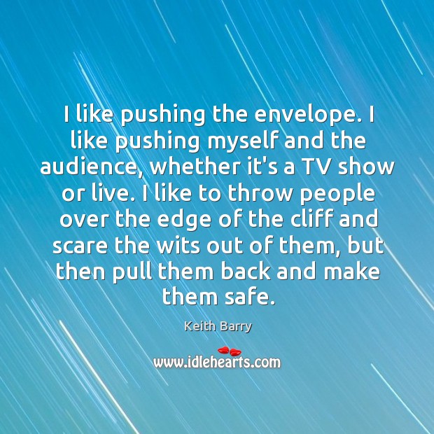 I like pushing the envelope. I like pushing myself and the audience, Keith Barry Picture Quote