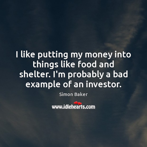 I like putting my money into things like food and shelter. I’m Simon Baker Picture Quote