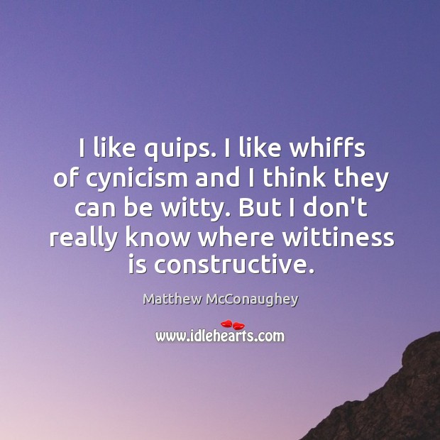 I like quips. I like whiffs of cynicism and I think they Matthew McConaughey Picture Quote