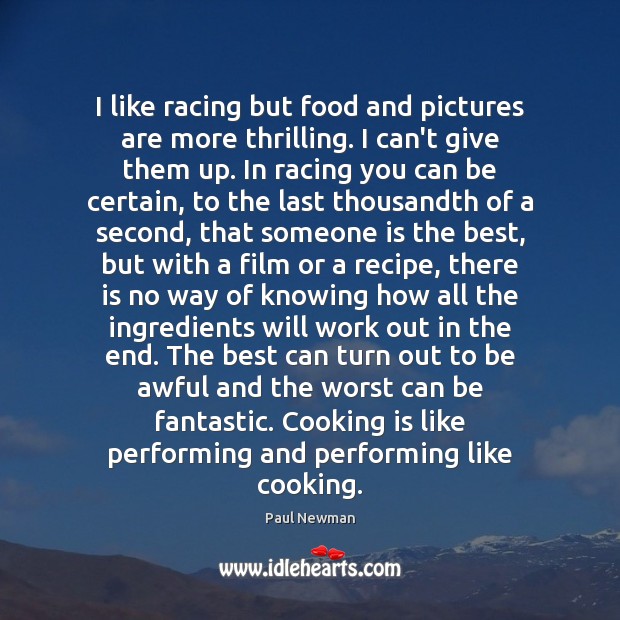 I like racing but food and pictures are more thrilling. I can’t Paul Newman Picture Quote