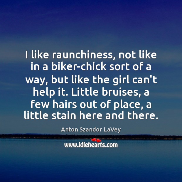 I like raunchiness, not like in a biker-chick sort of a way, Anton Szandor LaVey Picture Quote