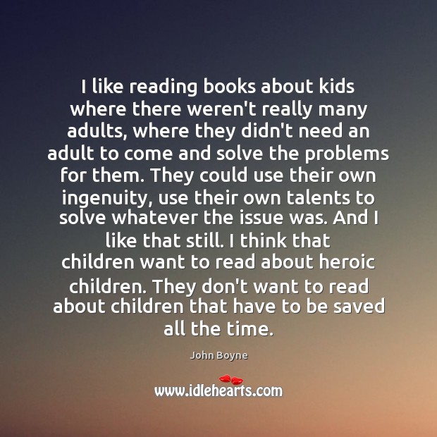 I like reading books about kids where there weren’t really many adults, John Boyne Picture Quote