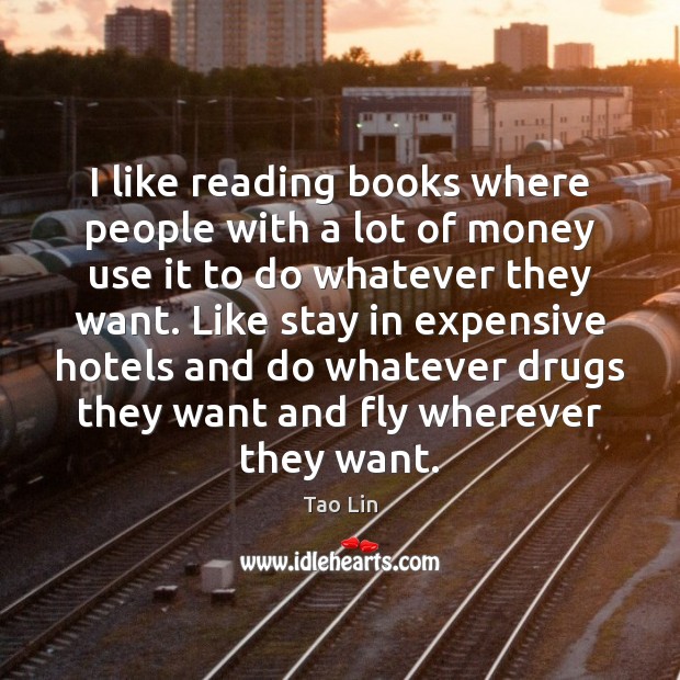 I like reading books where people with a lot of money use Tao Lin Picture Quote