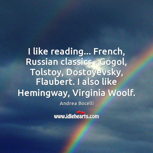 I like reading… French, Russian classics – Gogol, Tolstoy, Dostoyevsky, Flaubert. I Andrea Bocelli Picture Quote