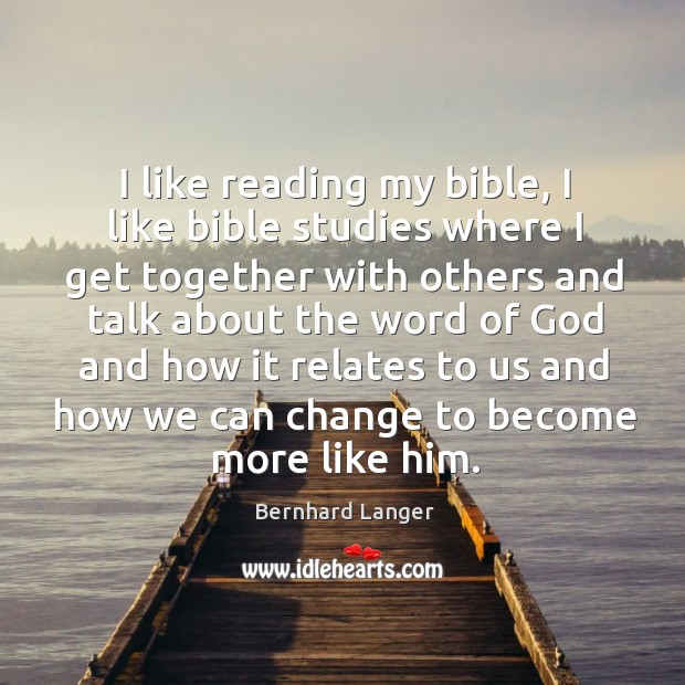I like reading my bible, I like bible studies where I get together with others and Bernhard Langer Picture Quote