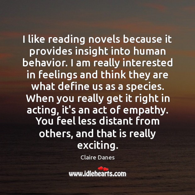 I like reading novels because it provides insight into human behavior. I Image