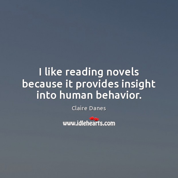 I like reading novels because it provides insight into human behavior. Claire Danes Picture Quote
