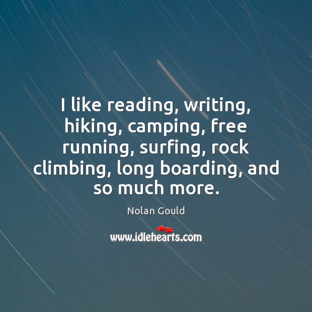I like reading, writing, hiking, camping, free running, surfing, rock climbing, long Image