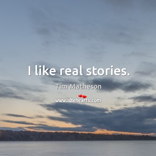 I like real stories. Tim Matheson Picture Quote