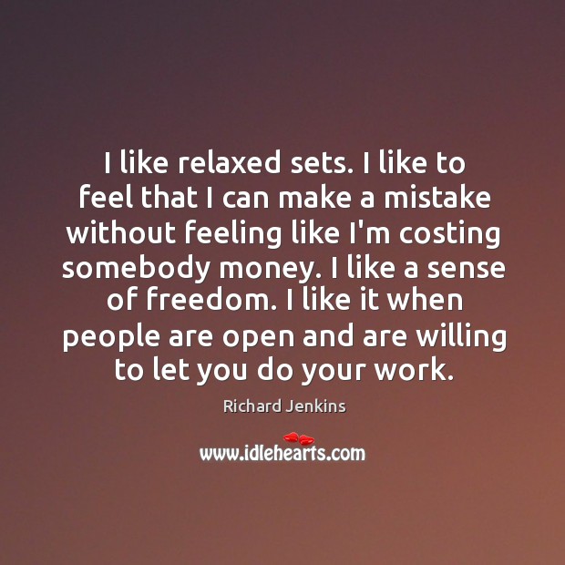 I like relaxed sets. I like to feel that I can make Richard Jenkins Picture Quote