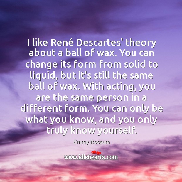 I like René Descartes’ theory about a ball of wax. You can Image