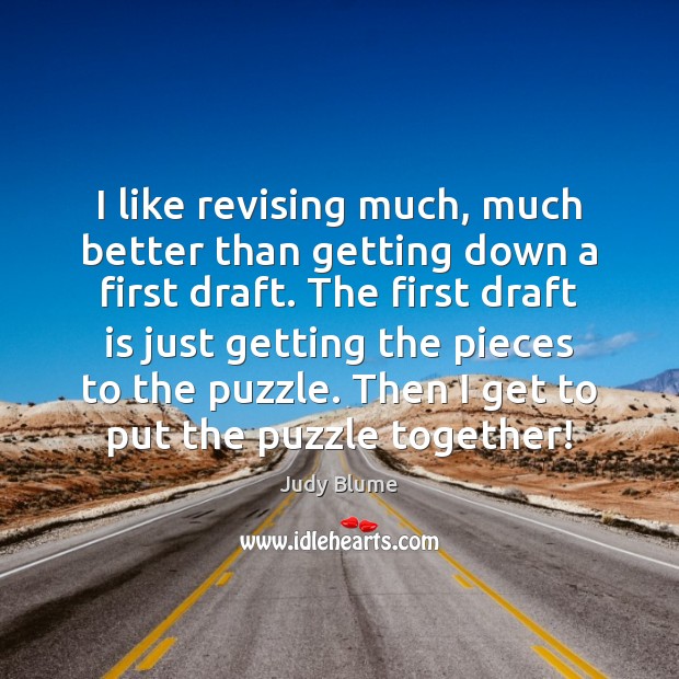 I like revising much, much better than getting down a first draft. Judy Blume Picture Quote