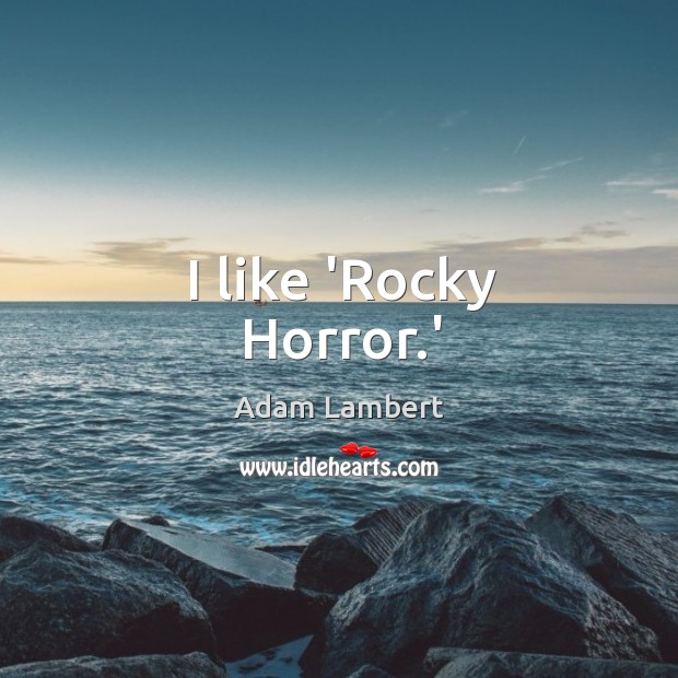 I like ‘Rocky Horror.’ Adam Lambert Picture Quote