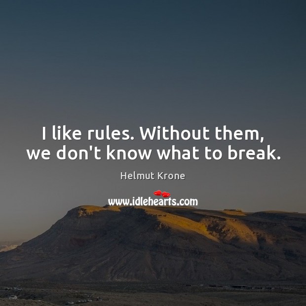 I like rules. Without them, we don’t know what to break. Image