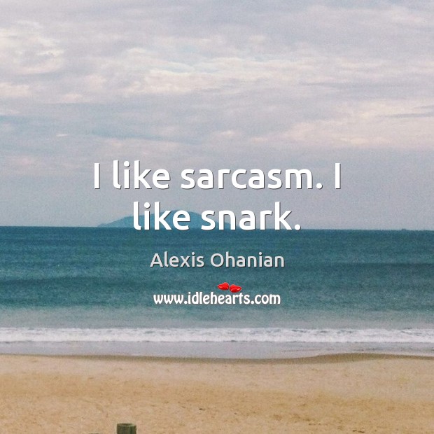 I like sarcasm. I like snark. Alexis Ohanian Picture Quote
