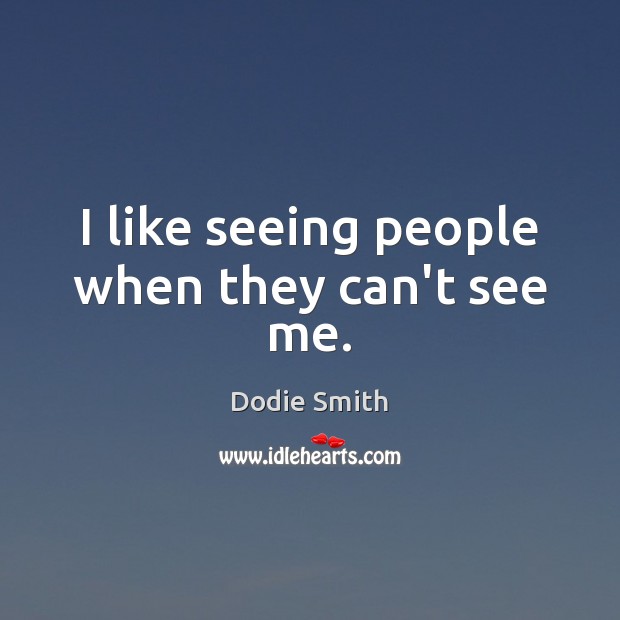 I like seeing people when they can’t see me. Image