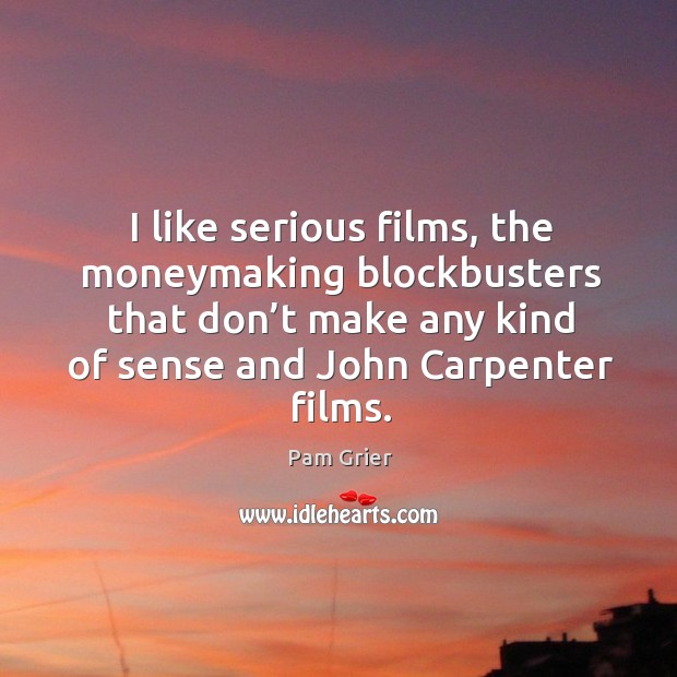 I like serious films, the moneymaking blockbusters that don’t make Image