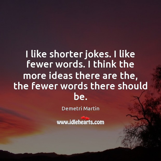 I like shorter jokes. I like fewer words. I think the more Demetri Martin Picture Quote