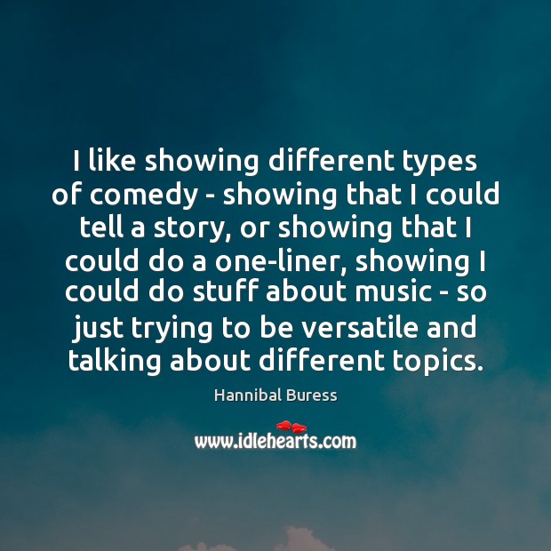 I like showing different types of comedy – showing that I could Hannibal Buress Picture Quote